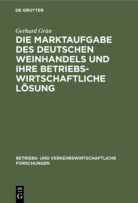 Die Marktaufgabe des deutschen Weinhandels und ihre betriebswirtschaftliche L&ouml;sung - Gerhard Gr&uuml;n