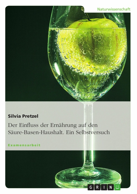 Der Einfluss der Ern&auml;hrung auf den S&auml;ure-Basen-Haushalt. Ein Selbstversuch -  Silvia Pretzel