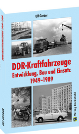 DDR-Kraftfahrzeuge &ndash; Entwicklung, Bau und Einsatz 1949&ndash;1989 - Gerber Ulf
