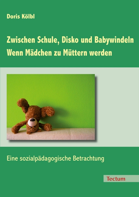 Zwischen Schule, Disko und Babywindeln - Wenn M&auml;dchen zu M&uuml;ttern werden - Doris K&ouml;lbl