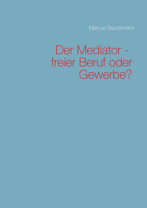 Der Mediator - freier Beruf oder Gewerbe? - Marcus Bauckmann