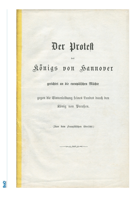 Der Protest des K&ouml;nigs von Hannover gerichtet an die europ&auml;ischen M&auml;chte gegen die Einverleibung seines Landes durch den K&ouml;nig von Preu&szlig;en. - k&ouml;niglicher Prinz von Gro&szlig;britannien und Irland Georg V. K&ouml;nig von Hannover  Herzog von Cumberland  Herzog zu Braunschweig und L&uuml;neburg  Georg Friedrich Alexander Karl Ernst August, Adolf Ludwig Karl Graf von Platen zu Hallermund