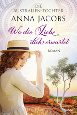 Die Australien-T&ouml;chter - Wo die Liebe dich erwartet - Anna Jacobs