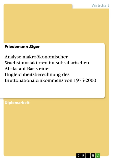 Analyse makro&ouml;konomischer Wachstumsfaktoren im subsaharischen Afrika auf Basis einer Ungleichheitsberechnung des Bruttonationaleinkommens von 1975-2000 - Friedemann J&auml;ger