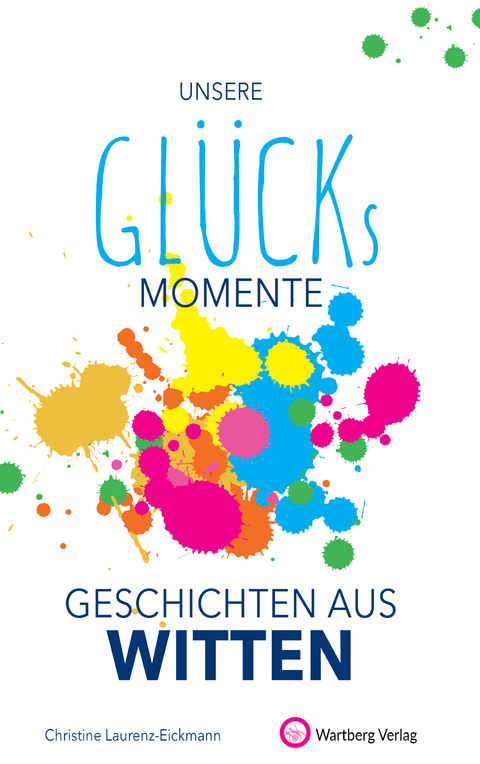 Unsere Gl&uuml;cksmomente - Geschichten aus Witten - Christine Laurenz-Eickmann