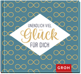 Unendlich viel Gl&uuml;ck f&uuml;r dich -  GROH Verlag