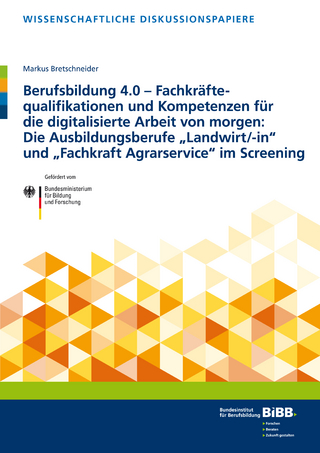 Berufsbildung 4.0 – Fachkräftequalifikationen und Kompetenzen für die digitalisierte Arbeit von morgen: Die Ausbildungsberufe „Landwirt/-in“ und „Fachkraft Agrarservice“ im Screening