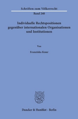 Individuelle Rechtspositionen gegen&uuml;ber internationalen Organisationen und Institutionen. - Franziska Knur