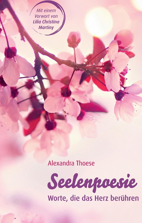 Seelenpoesie - Worte, die das Herz ber&uuml;hren - Alexandra Thoese