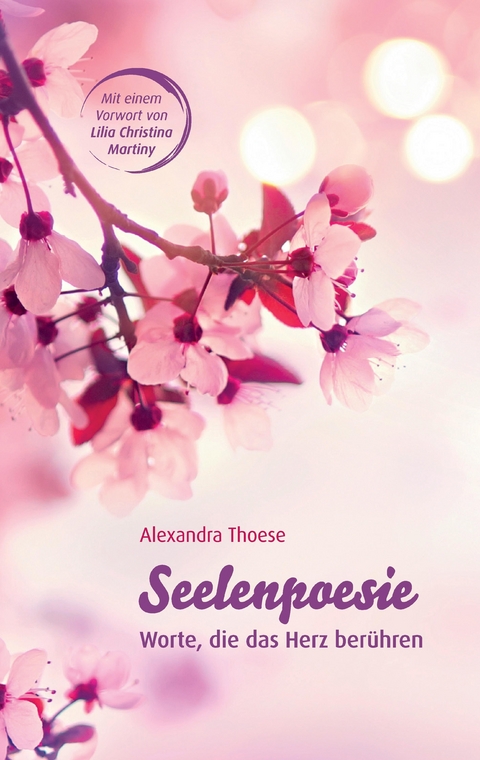 Seelenpoesie - Worte, die das Herz ber&uuml;hren - Alexandra Thoese