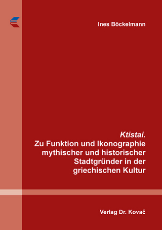 Ktistai. Zu Funktion und Ikonographie mythischer und historischer Stadtgründer in der griechischen Kultur