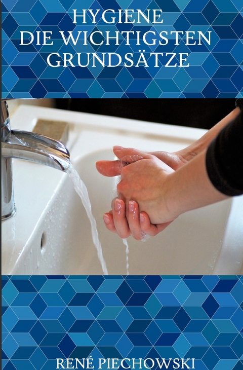 Hygiene: Die wichtigsten Grunds&auml;tze - Rene Piechowski