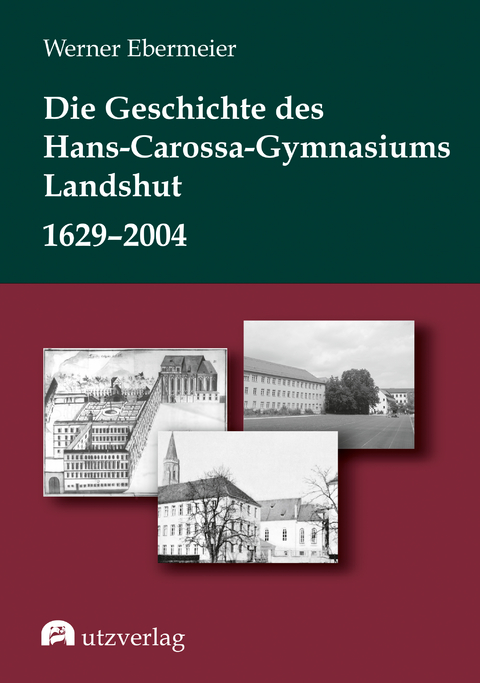 Die Geschichte des Hans-Carossa-Gymnasiums in Landshut 1629–2004 - Werner Ebermeier