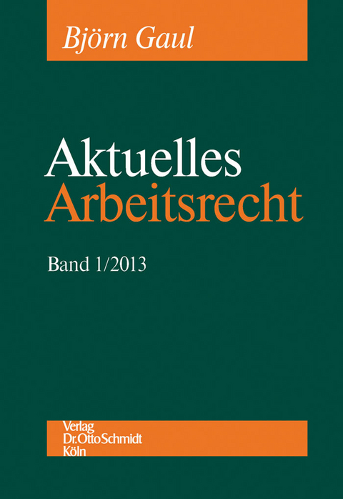 Aktuelles Arbeitsrecht, Band 1/2013 -  Bj&ouml;rn Gaul,  Dietrich Boewer