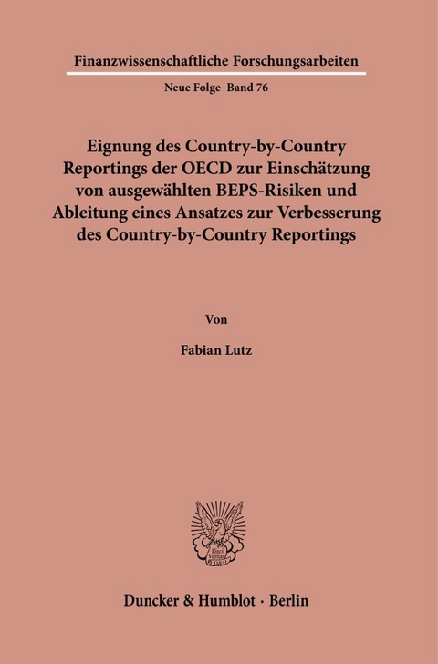 Eignung des Country-by-Country Reportings der OECD zur Einsch&auml;tzung von ausgew&auml;hlten BEPS-Risiken und Ableitung eines Ansatzes zur Verbesserung des Country-by-Country Reportings. - Fabian Lutz