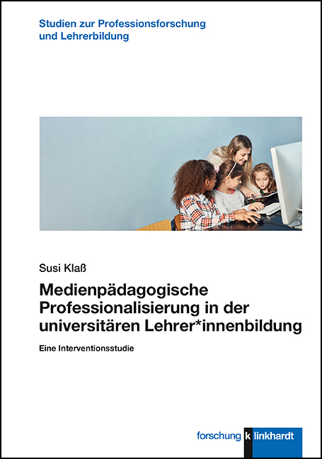 Medienp&auml;dagogische Professionalisierung in der universit&auml;ren Lehrer*innenbildung - Susi Kla&szlig;