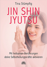 Jin Shin Jyutsu &ndash; Mit heilsamen Ber&uuml;hrungen deine Selbstheilungskr&auml;fte aktivieren - Tina St&uuml;mpfig