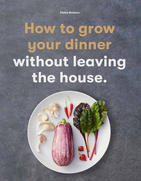 How to Grow Your Dinner - Claire Ratinon