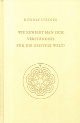 Wie erwirbt man sich Verst&auml;ndnis f&uuml;r die geistige Welt? - Rudolf Steiner