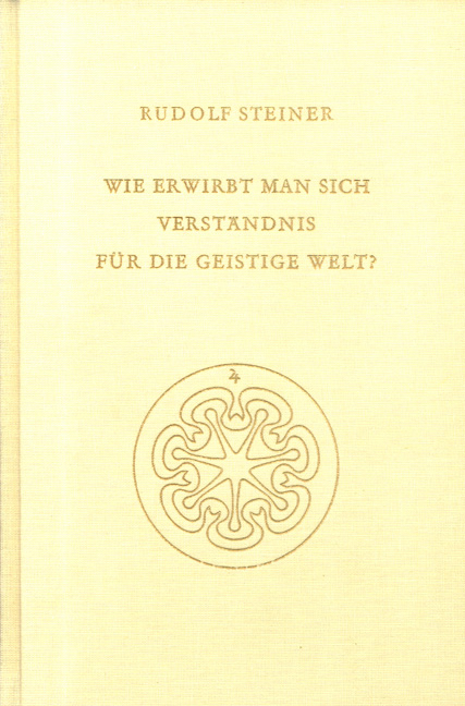 Wie erwirbt man sich Verst&auml;ndnis f&uuml;r die geistige Welt? - Rudolf Steiner