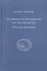 Die Erkenntnis des Menschenwesens nach Leib, Seele und Geist. &Uuml;ber fr&uuml;he Erdzust&auml;nde - Rudolf Steiner