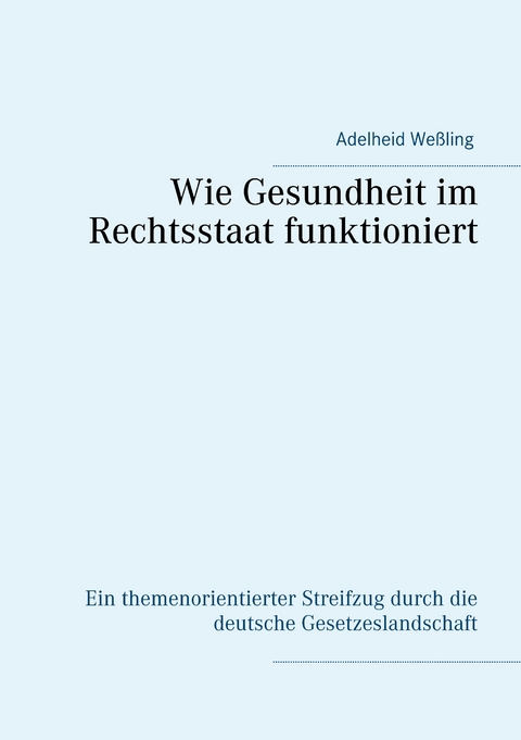 Wie Gesundheit im Rechtsstaat funktioniert - Adelheid We&szlig;ling