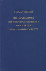 Die Impulsierung des weltgeschichtlichen Geschehens durch geistige M&auml;chte - Rudolf Steiner