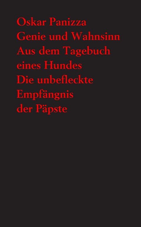 Genie und Wahnsinn. - Aus dem Tagebuch eines Hundes. - Die unbefleckte Empfängnis der Päpste - Oskar Panizza