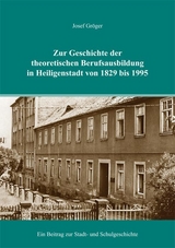 Zur Geschichte der theoretischen Berufsausbildung in Heiligenstadt von 1829 bis 1995 - Josef Gr&ouml;ger