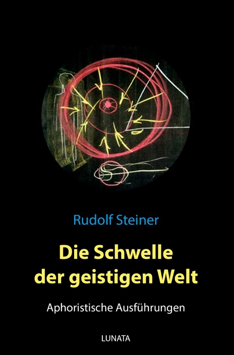 Die Schwelle der geistigen Welt &ndash; Aphoristische Ausführungen - Rudolf Steiner