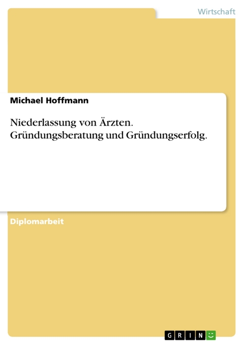 Niederlassung von &Auml;rzten. Gr&uuml;ndungsberatung und Gr&uuml;ndungserfolg. - Michael Hoffmann