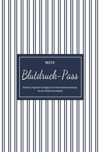 Mein Blutdruck-Pass Blutdruck-Tagebuch Eintragbuch für meine Blutdruckmessung mit dem Blutdruckmessgerät