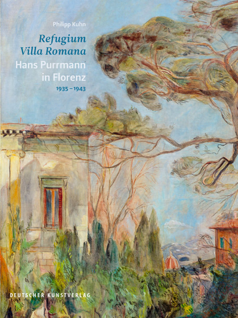 Refugium Villa Romana. Hans Purrmann in Florenz 1935&ndash;1943 - Philipp Kuhn