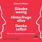 Glaube wenig, hinterfrage alles, denke selbst - Albrecht Müller