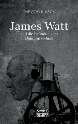James Watt und die Erfindung der Dampfmaschine - Theodor Beck