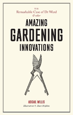 Remarkable Case of Dr Ward and Other Amazing Garden Innovations - Abigail Willis
