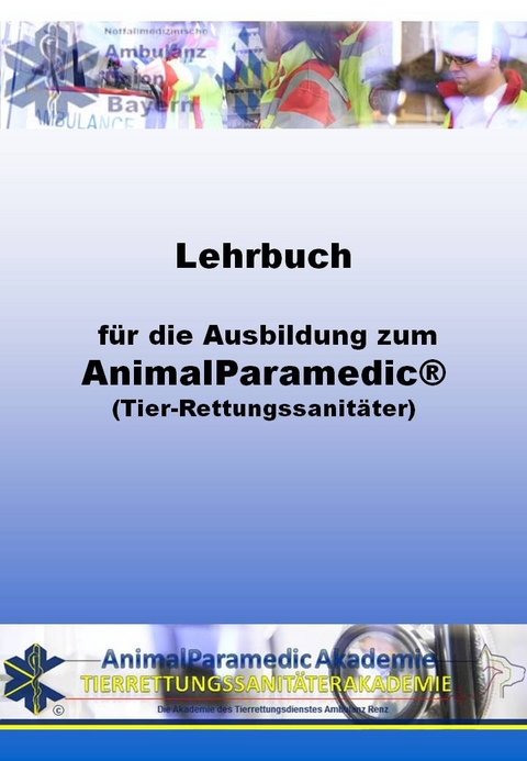 Lehrbuch f&uuml;r die Ausbildung zum AnimalParamedic&reg; (Tier-Rettungssanit&auml;ter) - Mario Renz