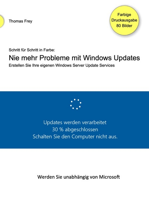 Schritt f&uuml;r Schritt in Farbe: Nie mehr Probleme mit Windows Updates - Thomas Frey