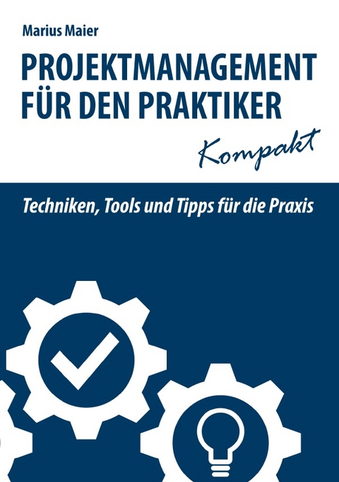 Projektmanagement f&uuml;r den Praktiker kompakt - Marius Maier