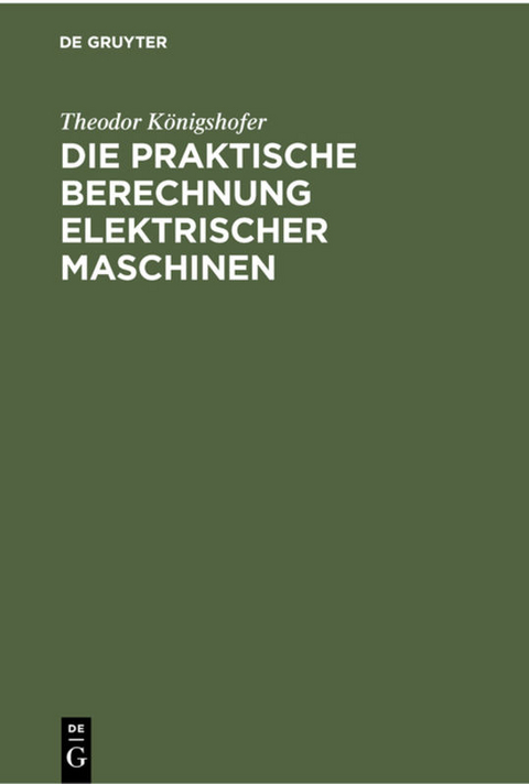 Die praktische Berechnung elektrischer Maschinen - Theodor K&ouml;nigshofer