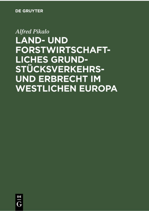 Land- und Forstwirtschaftliches Grundst&uuml;cksverkehrs- und Erbrecht im Westlichen Europa - Alfred Pikalo