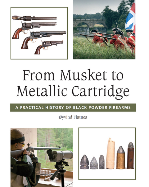From Musket to Metallic Cartridge : A Practical History of Black Powder Firearms -  Oyvind Flatnes