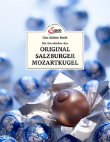 Das kleine Buch: Die Geschichte der Original Salzburger Mozartkugel - Jakob M. Berninger