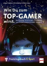 Wie Du zum TOP-GAMER wirst. - Ingo Froböse, Christopher Grieben (Hrsg.)