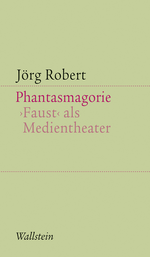 Phantasmagorie. Faust als Medientheater - J&ouml;rg Robert