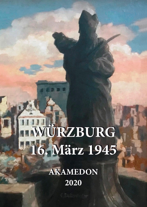 W&uuml;rzburg - 16. M&auml;rz 1945 - Andreas Mettenleiter