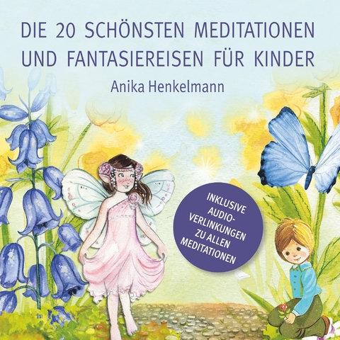 Die 20 sch&ouml;nsten Meditationen und Fantasiereisen f&uuml;r Kinder - Anika Henkelmann