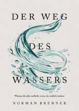 Der Weg des Wassers: Warum dir alles zuflie&szlig;t, wenn du endlich losl&auml;sst - Norman Brenner