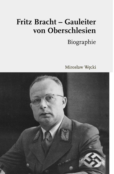 Fritz Bracht - Gauleiter von Oberschlesien - Mirosław Węcki