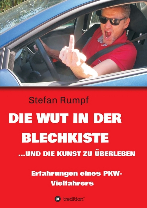 Die Wut in der Blechkiste und die Kunst zu &uuml;berleben - Stefan Rumpf
